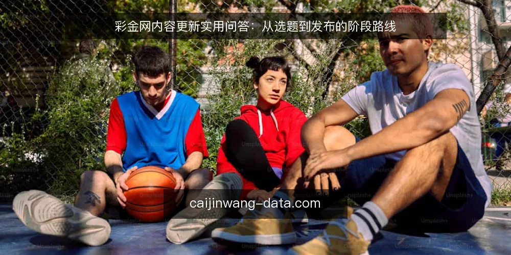 彩金网内容更新实用问答：从选题到发布的阶段路线 — 明确内容更新的基线：先回答最常问的四个问题 配图