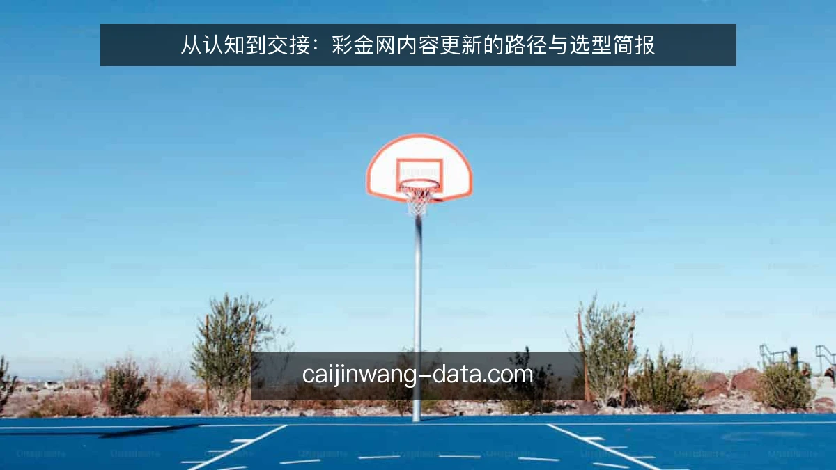 从认知到交接：彩金网内容更新的路径与选型简报