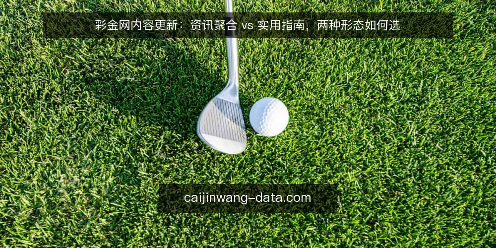 彩金网内容更新：资讯聚合 vs 实用指南，两种形态如何选 — 内容更新形态的决策标准 配图