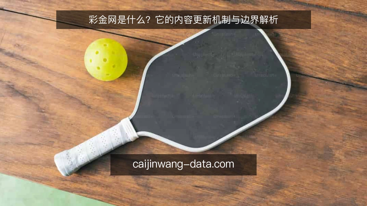 彩金网是什么？它的内容更新机制与边界解析